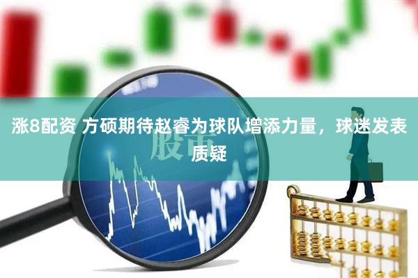 涨8配资 方硕期待赵睿为球队增添力量，球迷发表质疑