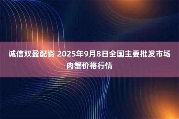 诚信双盈配资 2025年9月8日全国主要批发市场肉蟹价格行情