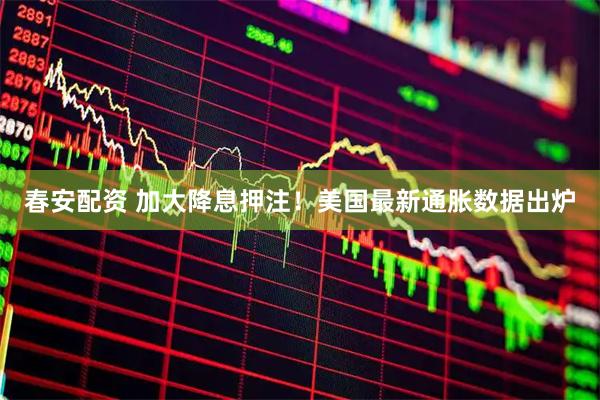 春安配资 加大降息押注！美国最新通胀数据出炉