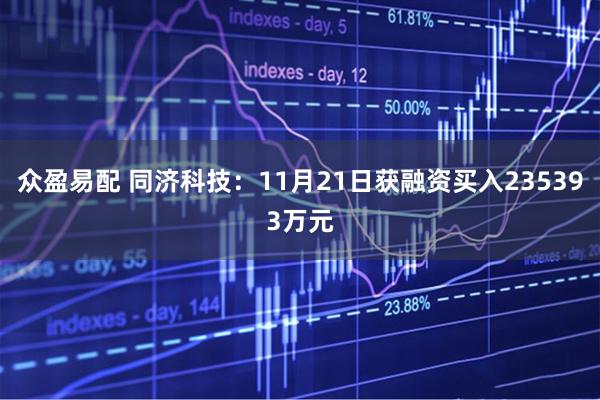 众盈易配 同济科技：11月21日获融资买入235393万元
